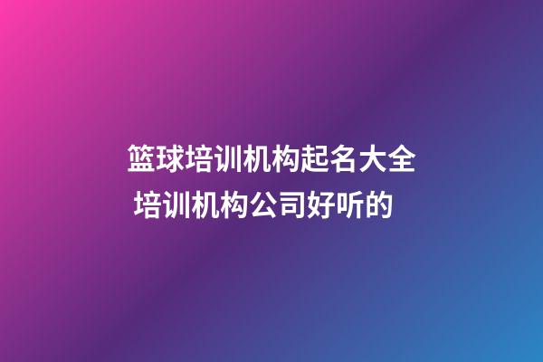 篮球培训机构起名大全 培训机构公司好听的-第1张-公司起名-玄机派